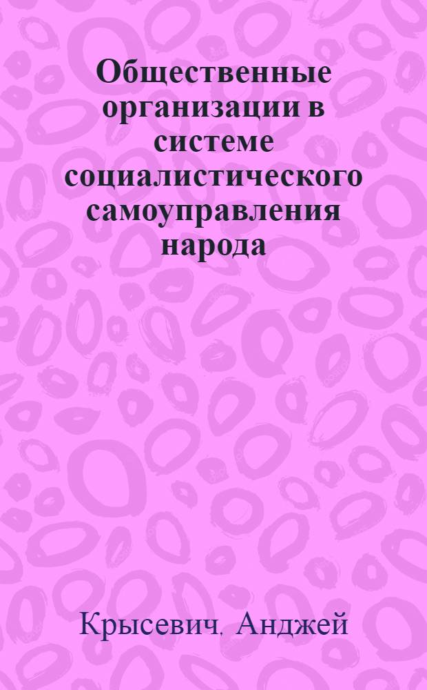 Общественные организации в системе социалистического самоуправления народа : (Опыт СССР и ПНР) : Автореф. дис. на соиск. учен. степ. канд. юрид. наук : (12.00.01)