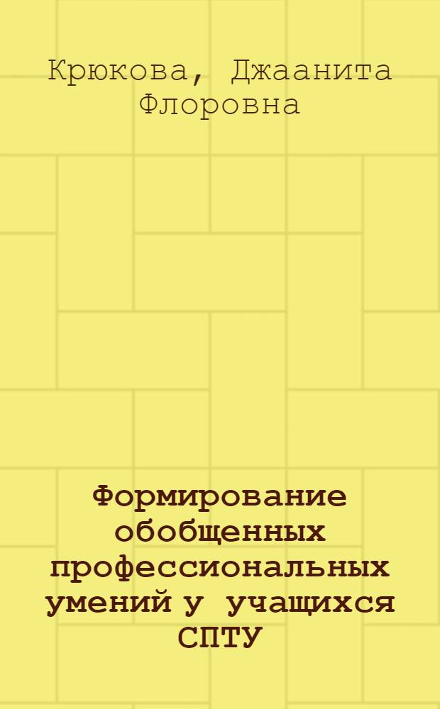 Формирование обобщенных профессиональных умений у учащихся СПТУ : Автореф. дис. на соиск. учен. степ. канд. психол. наук : (19.00.07)