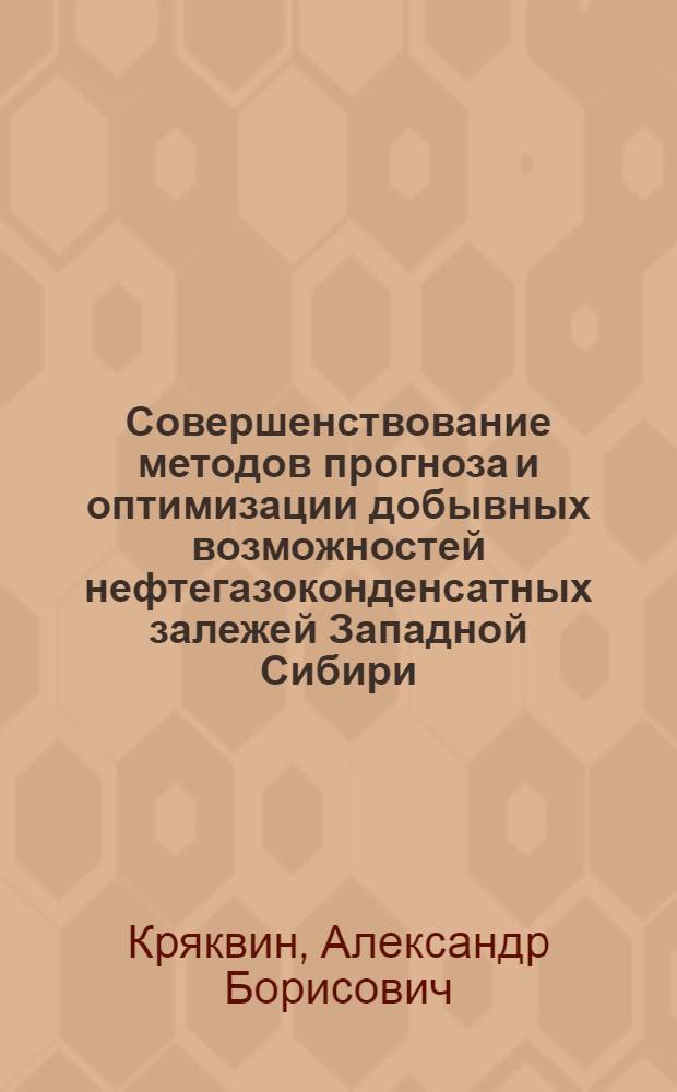 Совершенствование методов прогноза и оптимизации добывных возможностей нефтегазоконденсатных залежей Западной Сибири : Автореф. дис. на соиск. учен. степ. канд. техн. наук : (05.15.06)