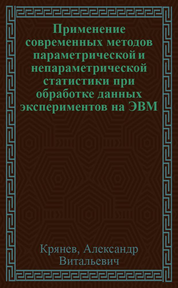 Применение современных методов параметрической и непараметрической статистики при обработке данных экспериментов на ЭВМ : Учеб. пособие
