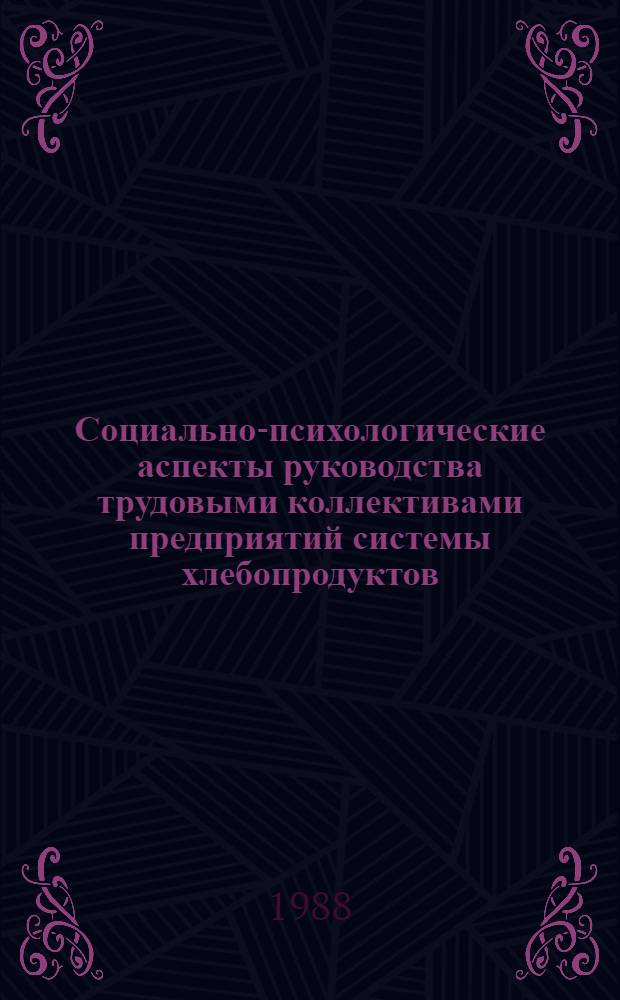 Социально-психологические аспекты руководства трудовыми коллективами предприятий системы хлебопродуктов : Учеб. пособие