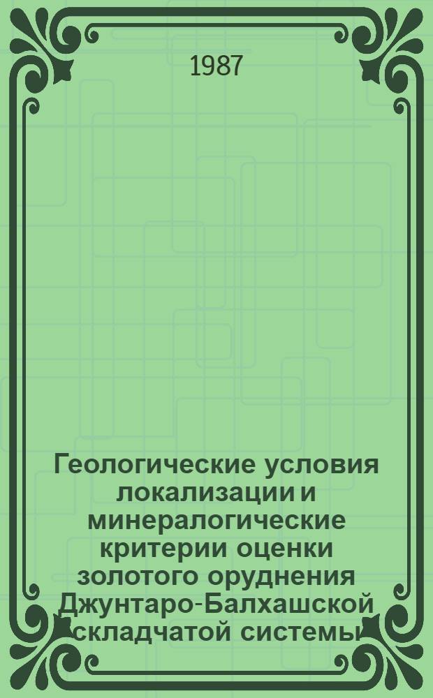 Геологические условия локализации и минералогические критерии оценки золотого оруднения Джунтаро-Балхашской складчатой системы : Автореф. дис. на соиск. учен. степ. д. г.-м. н