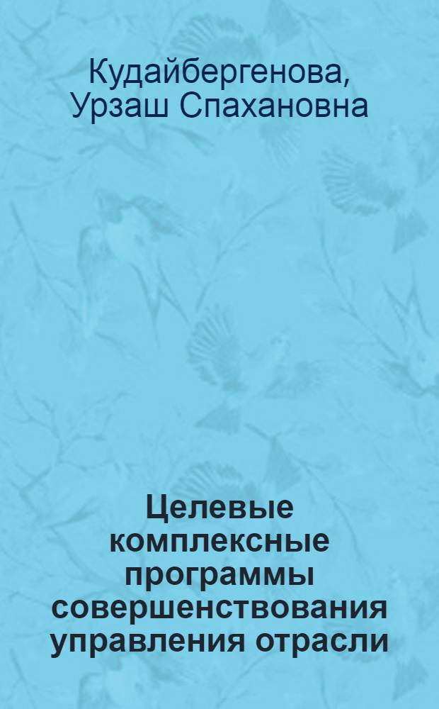 Целевые комплексные программы совершенствования управления отрасли : (Теорет. и метод. вопр.) : Автореф. дис. на соиск. учен. степ. канд. экон. наук : (08.00.05)