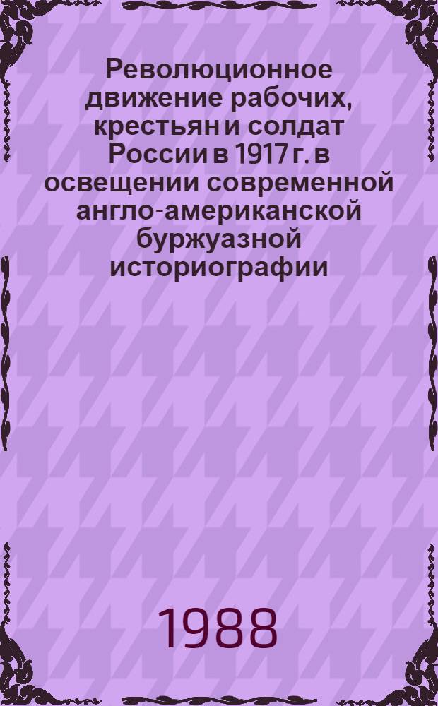 Революционное движение рабочих, крестьян и солдат России в 1917 г. в освещении современной англо-американской буржуазной историографии : Автореф. дис. на соиск. учен. степ. канд. ист. наук : (07.00.09)