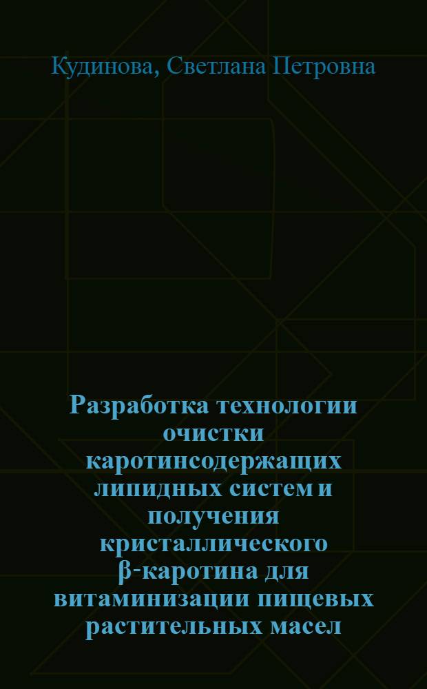 Разработка технологии очистки каротинсодержащих липидных систем и получения кристаллического β-каротина для витаминизации пищевых растительных масел : Автореф. дис. на соиск. учен. степ. к. т. н