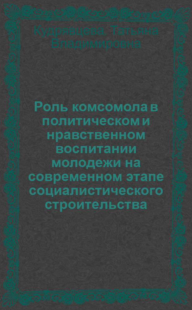 Роль комсомола в политическом и нравственном воспитании молодежи на современном этапе социалистического строительства : Автореф. дис. на соиск. учен. степ. канд. филос. наук : (09.00.02)