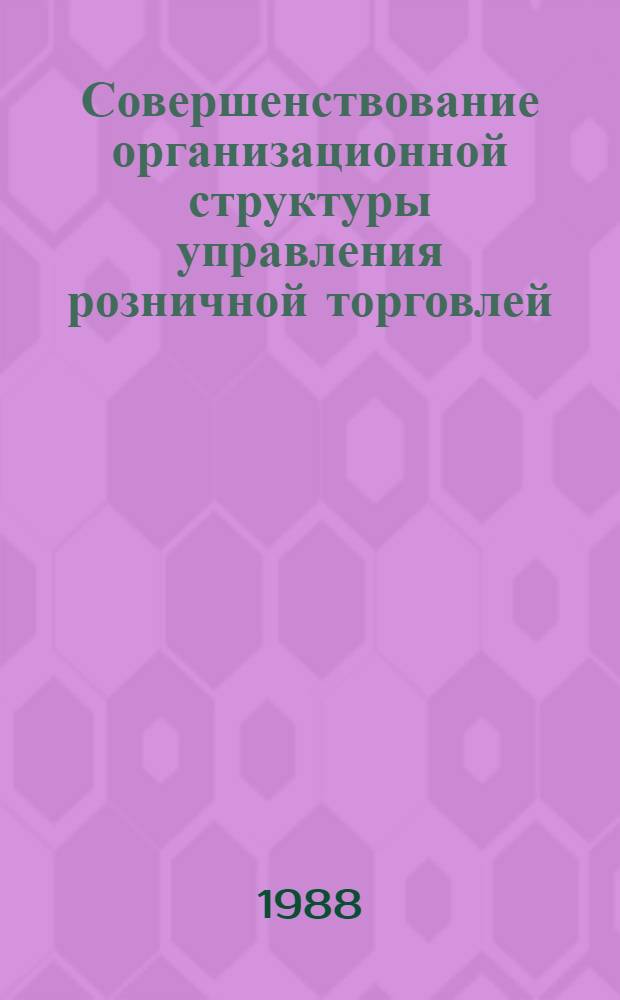 Совершенствование организационной структуры управления розничной торговлей : Автореф. дис. на соиск. учен. степ. канд. экон. наук : (08.00.25)