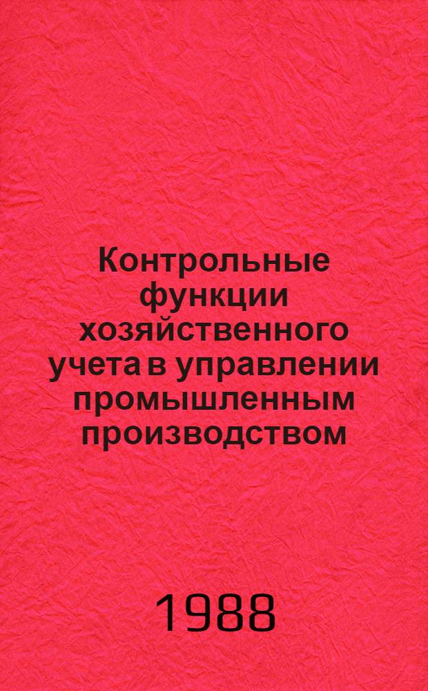 Контрольные функции хозяйственного учета в управлении промышленным производством: вопросы теорий и практики : (На материалах предприятий и объединений пром-сти УССР) : Автореф. дис. на соиск. учен. степ. д. э. н
