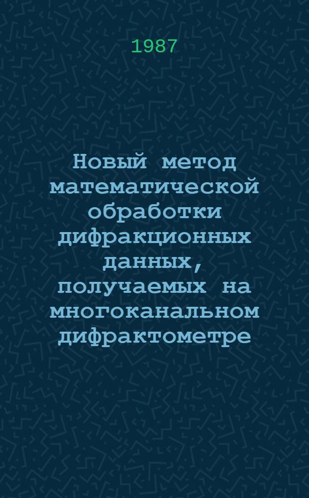 Новый метод математической обработки дифракционных данных, получаемых на многоканальном дифрактометре : Автореф. дис. на соиск. учен. степ. канд. физ.-мат. наук : (01.04.18)