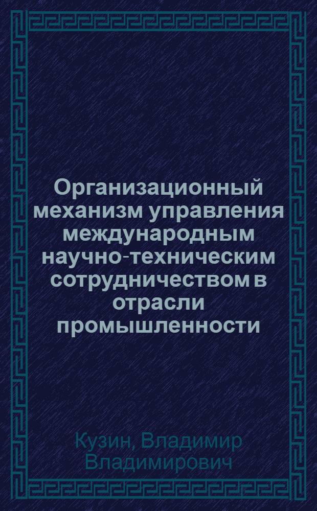 Организационный механизм управления международным научно-техническим сотрудничеством в отрасли промышленности : (На прим. электротехн. пром-сти) : Автореф. дис. на соиск. учен. степ. к. э. н