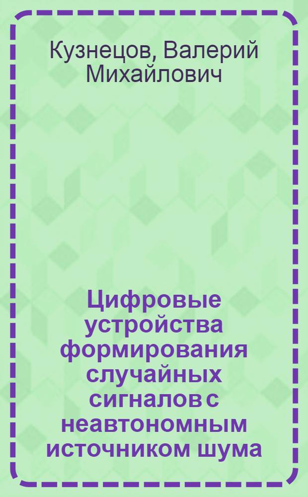 Цифровые устройства формирования случайных сигналов с неавтономным источником шума : Автореф. дис. на соиск. учен. степ. к. т. н