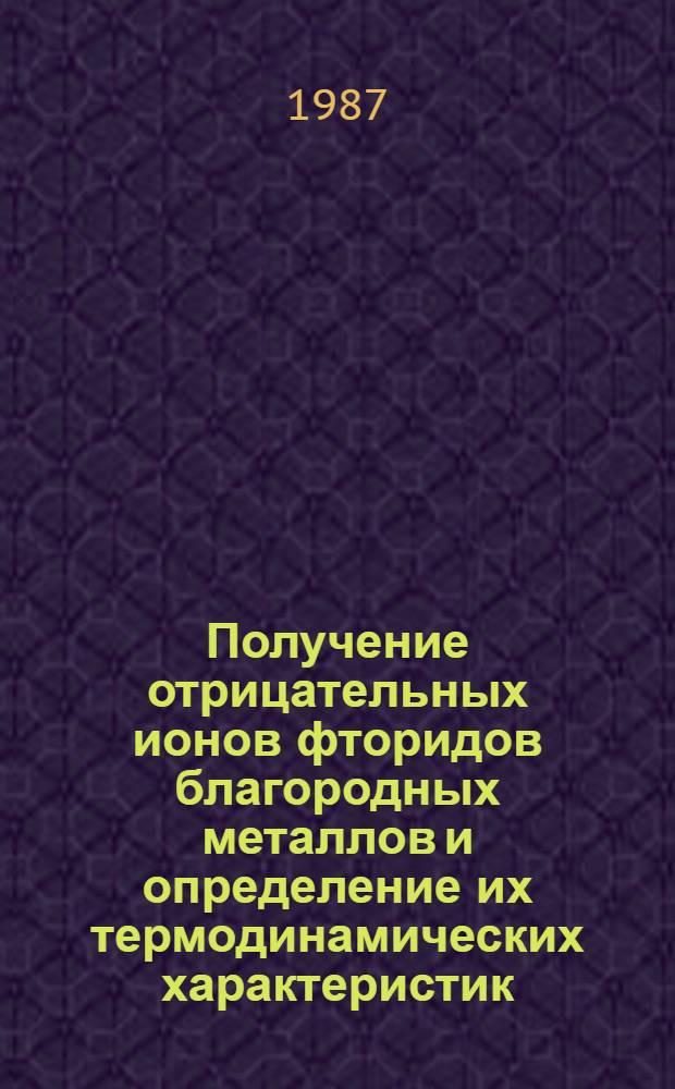 Получение отрицательных ионов фторидов благородных металлов и определение их термодинамических характеристик : Автореф. дис. на соиск. учен. степ. канд. хим. наук : (02.00.04)