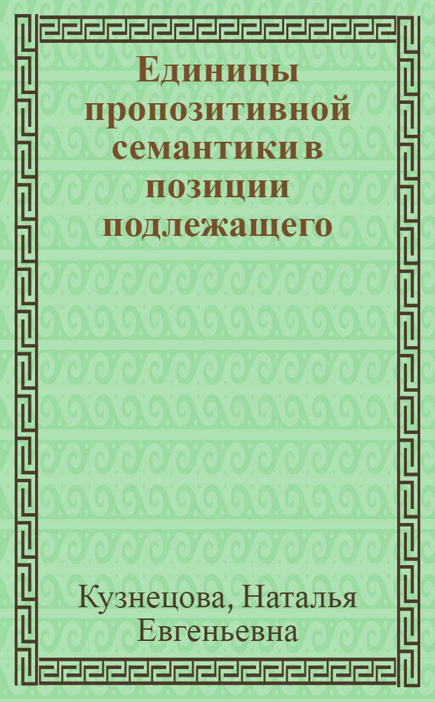 Единицы пропозитивной семантики в позиции подлежащего : Автореф. дис. на соиск. учен. степ. к. филол. н