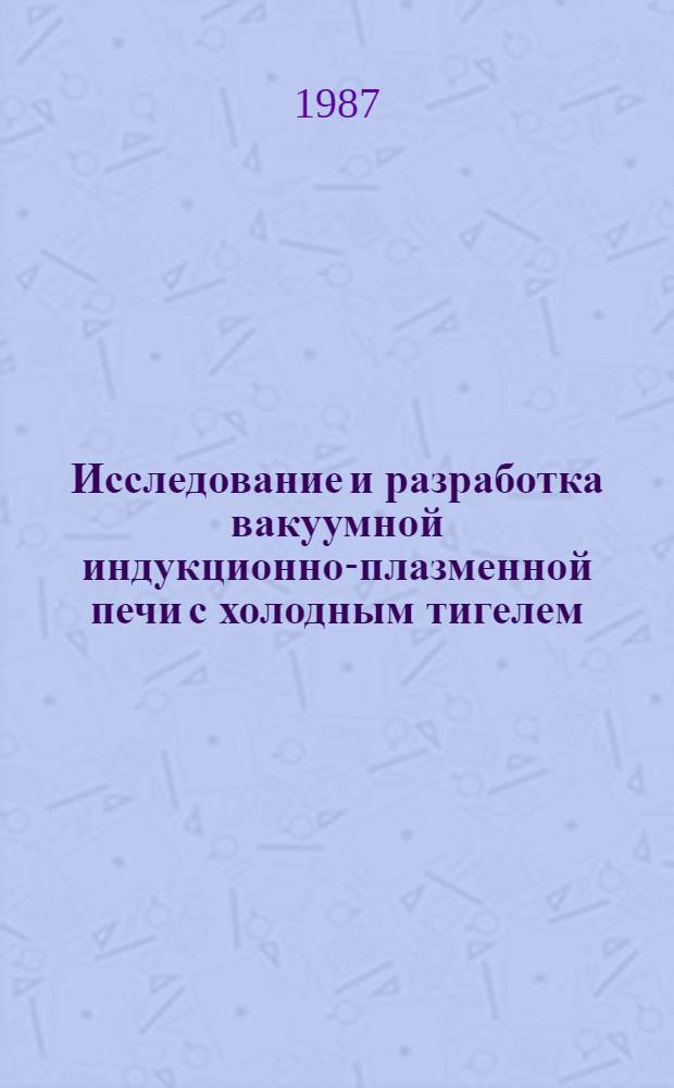 Исследование и разработка вакуумной индукционно-плазменной печи с холодным тигелем : Автореф. дис. на соиск. учен. степ. к. т. н