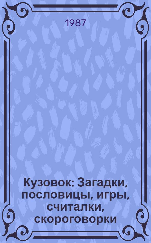 Кузовок : Загадки, пословицы, игры, считалки, скороговорки : Для сред. и мл. шк. возраста