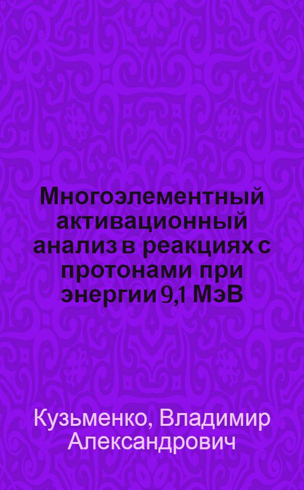 Многоэлементный активационный анализ в реакциях с протонами при энергии 9,1 МэВ : Автореф. дис. на соиск. учен. степ. канд. физ.-мат. наук : (01.04.16)