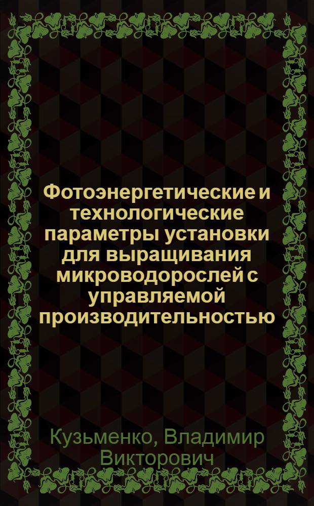 Фотоэнергетические и технологические параметры установки для выращивания микроводорослей с управляемой производительностью : Автореф. дис. на соиск. учен. степ. к. т. н