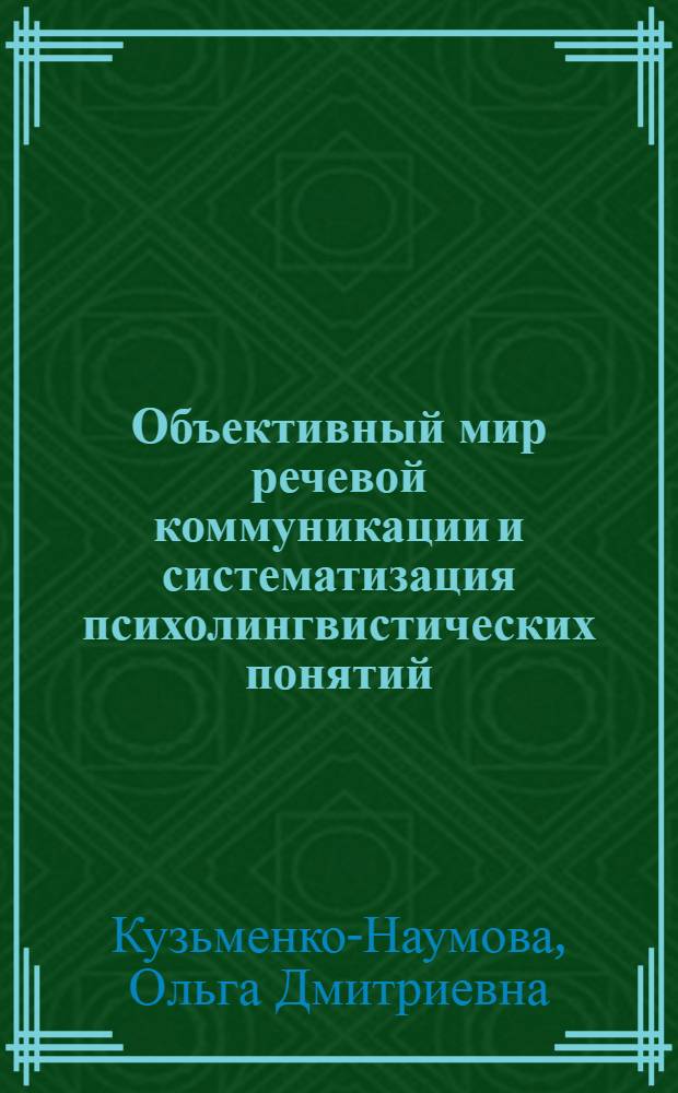 Объективный мир речевой коммуникации и систематизация психолингвистических понятий : Автореф. дис. на соиск. учен. степ. д-ра филол. наук : (10.02.19)