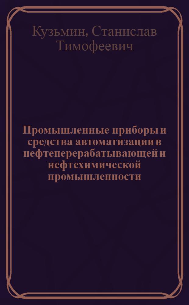 Промышленные приборы и средства автоматизации в нефтеперерабатывающей и нефтехимической промышленности : Справочник