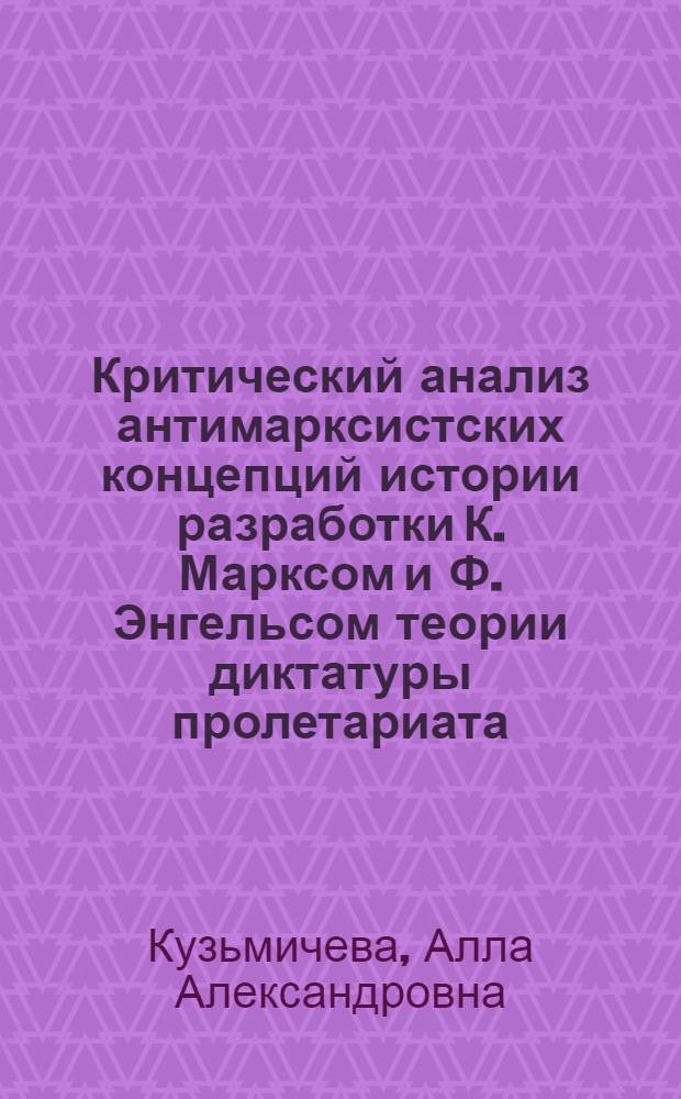 Критический анализ антимарксистских концепций истории разработки К. Марксом и Ф. Энгельсом теории диктатуры пролетариата : (На материалах англо-амер. историографии 60-х - первой половины 80-х гг. XX в.) : Автореф. дис. на соиск. учен. степ. канд. филос. наук : (09.00.02)