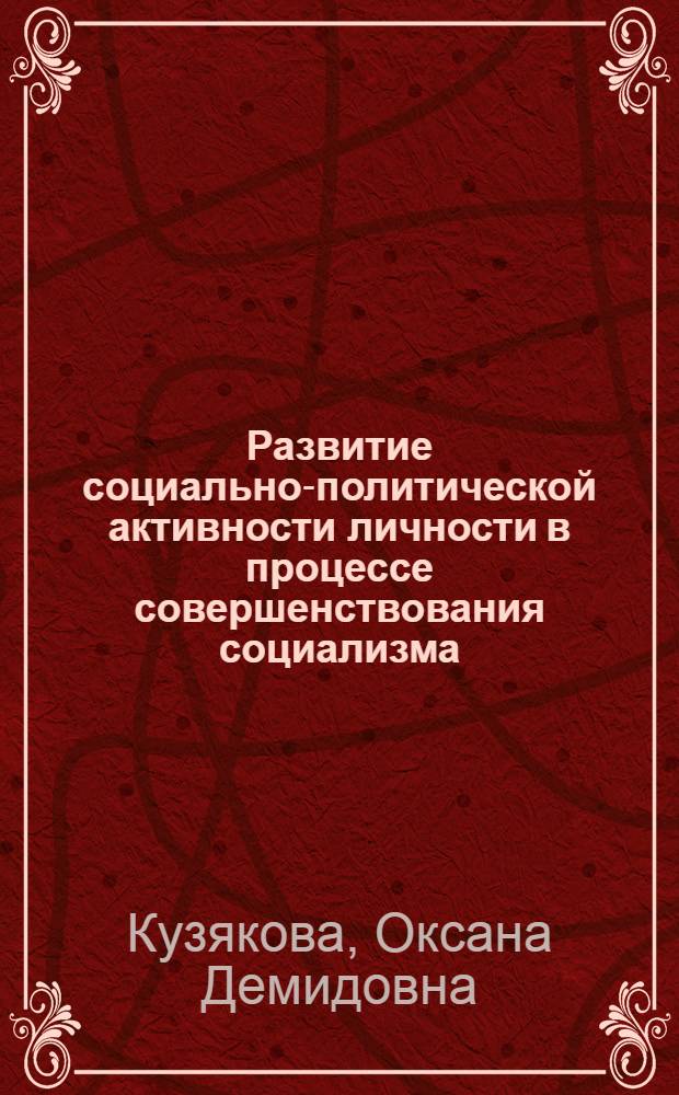 Развитие социально-политической активности личности в процессе совершенствования социализма : Автореф. дис. на соиск. учен. степ. канд. филос. наук : (09.00.02)