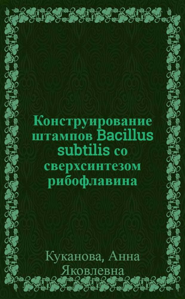 Конструирование штампов Bacillus subtilis со сверхсинтезом рибофлавина : Автореф. дис. на соиск. учен. степ. к. б. н
