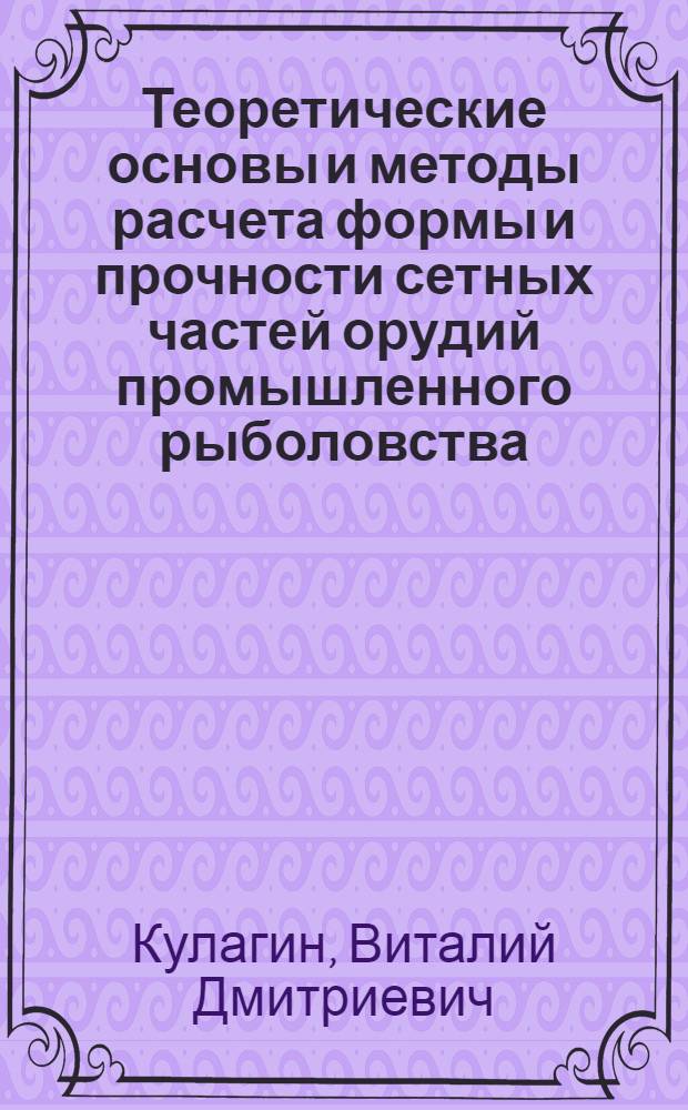 Теоретические основы и методы расчета формы и прочности сетных частей орудий промышленного рыболовства : Автореф. дис. на соиск. учен. степ. д-ра техн. наук : (05.18.17)