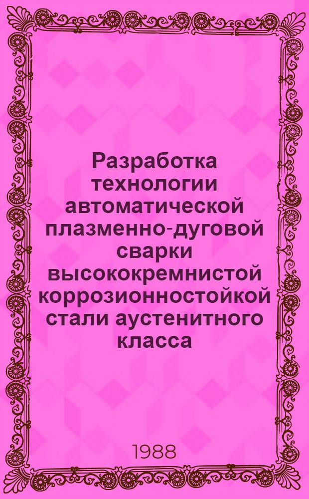 Разработка технологии автоматической плазменно-дуговой сварки высококремнистой коррозионностойкой стали аустенитного класса : Автореф. дис. на соиск. учен. степ. к. т. н