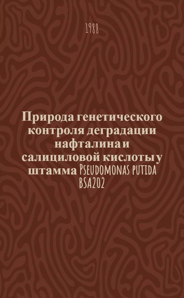 Природа генетического контроля деградации нафталина и салициловой кислоты у штамма Pseudomonas putida BSA202 : Автореф. дис. на соиск. учен. степ. канд. биол. наук : (03.00.07)