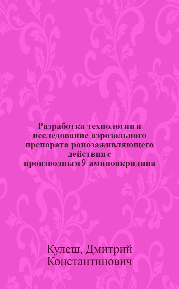 Разработка технологии и исследование аэрозольного препарата ранозаживляющего действия с производным 9-аминоакридина : Автореф. дис. на соиск. учен. степ. канд. фармац. наук : (15.00.01)