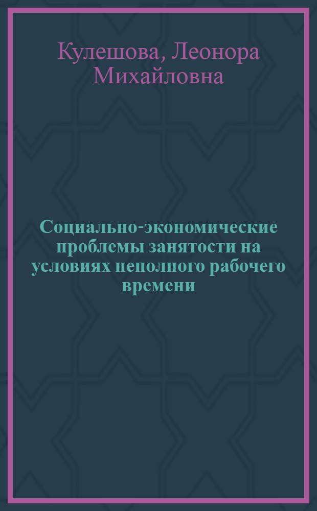 Социально-экономические проблемы занятости на условиях неполного рабочего времени : Автореф. дис. на соиск. учен. степ. канд. экон. наук : (08.00.07)