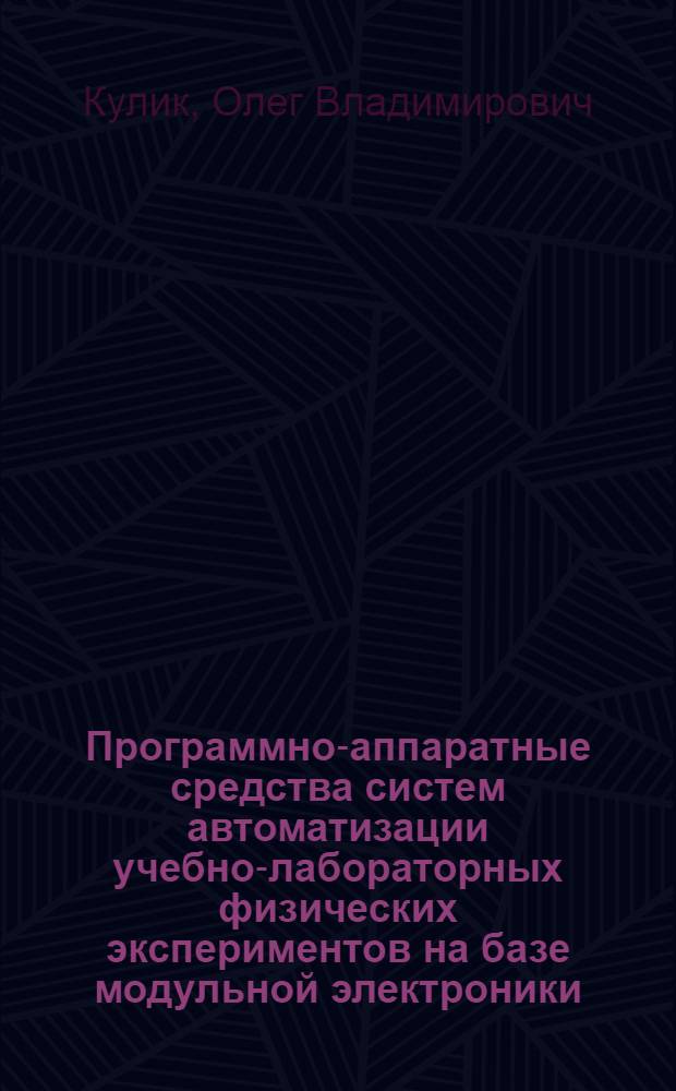 Программно-аппаратные средства систем автоматизации учебно-лабораторных физических экспериментов на базе модульной электроники : Автореф. дис. на соиск. учен. степ. канд. физ.-мат. наук : (01.04.01)
