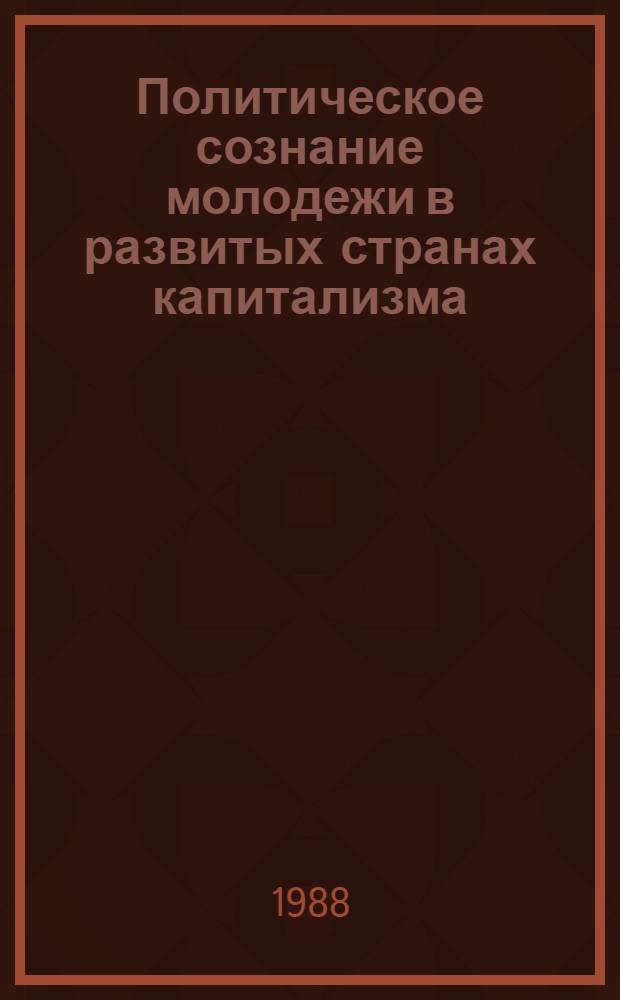 Политическое сознание молодежи в развитых странах капитализма : Автореф. дис. на соиск. учен. степ. д-ра филос. наук : (09.00.02)
