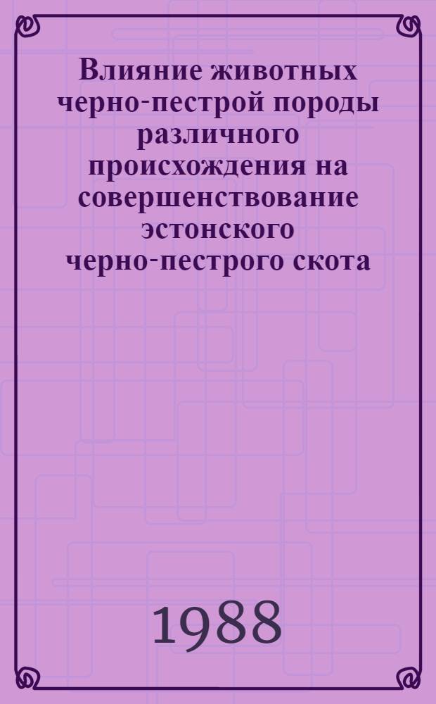 Влияние животных черно-пестрой породы различного происхождения на совершенствование эстонского черно-пестрого скота : (На прим. стада опыт. совхоза "Вяндра") : Автореф. дис. на соиск. учен. степ. канд. с.-х. наук : (06.02.01)