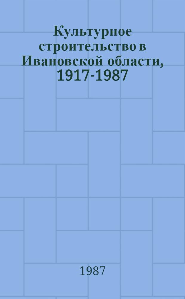 Культурное строительство в Ивановской области, 1917-1987 : (Сб. документов)