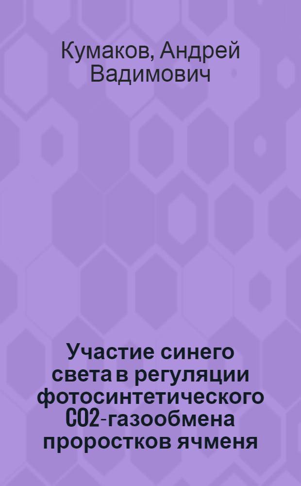 Участие синего света в регуляции фотосинтетического CO2-газообмена проростков ячменя : Автореф. дис. на соиск. учен. степ. канд. биол. наук : (03.00.12)