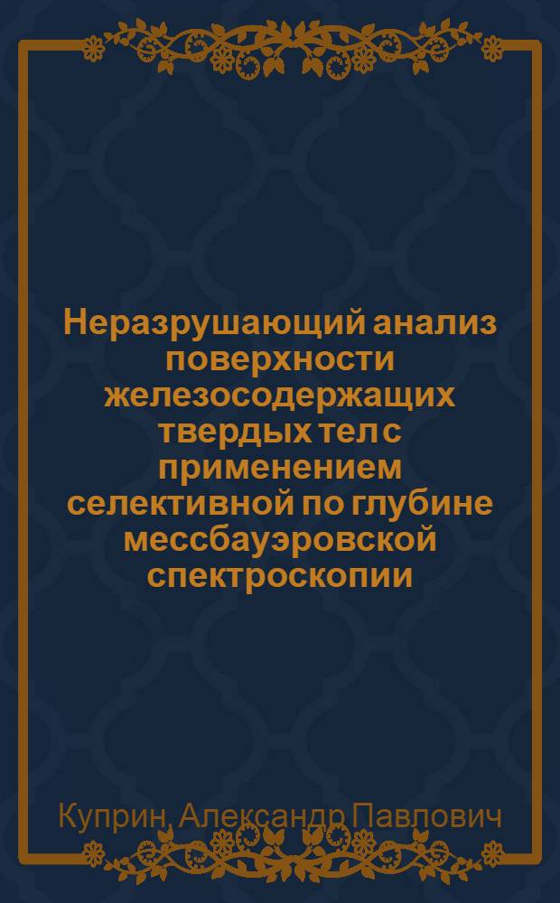 Неразрушающий анализ поверхности железосодержащих твердых тел с применением селективной по глубине мессбауэровской спектроскопии : Автореф. дис. на соиск. учен. степ. канд. физ.-мат. наук : (01.04.07)