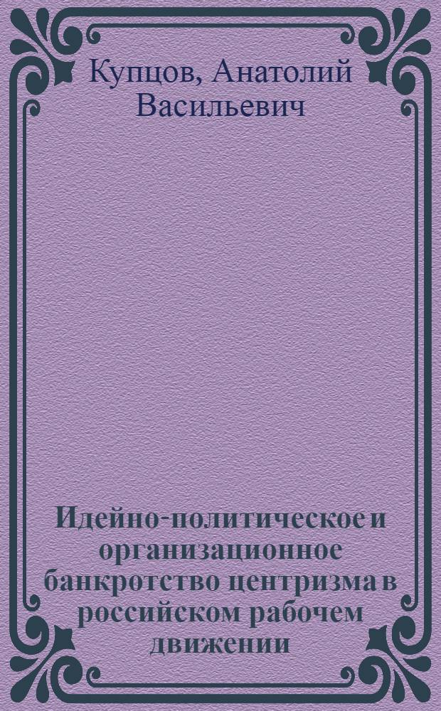 Идейно-политическое и организационное банкротство центризма в российском рабочем движении : Конспект лекций
