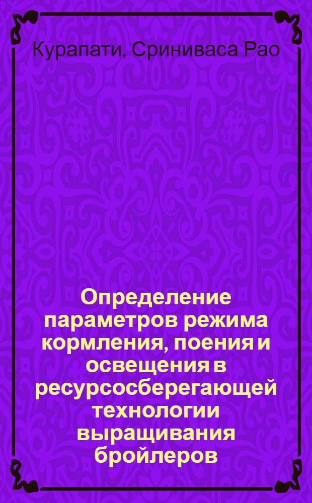 Определение параметров режима кормления, поения и освещения в ресурсосберегающей технологии выращивания бройлеров : Автореф. дис. на соиск. учен. степ. канд. с.-х. наук : (06.02.04)