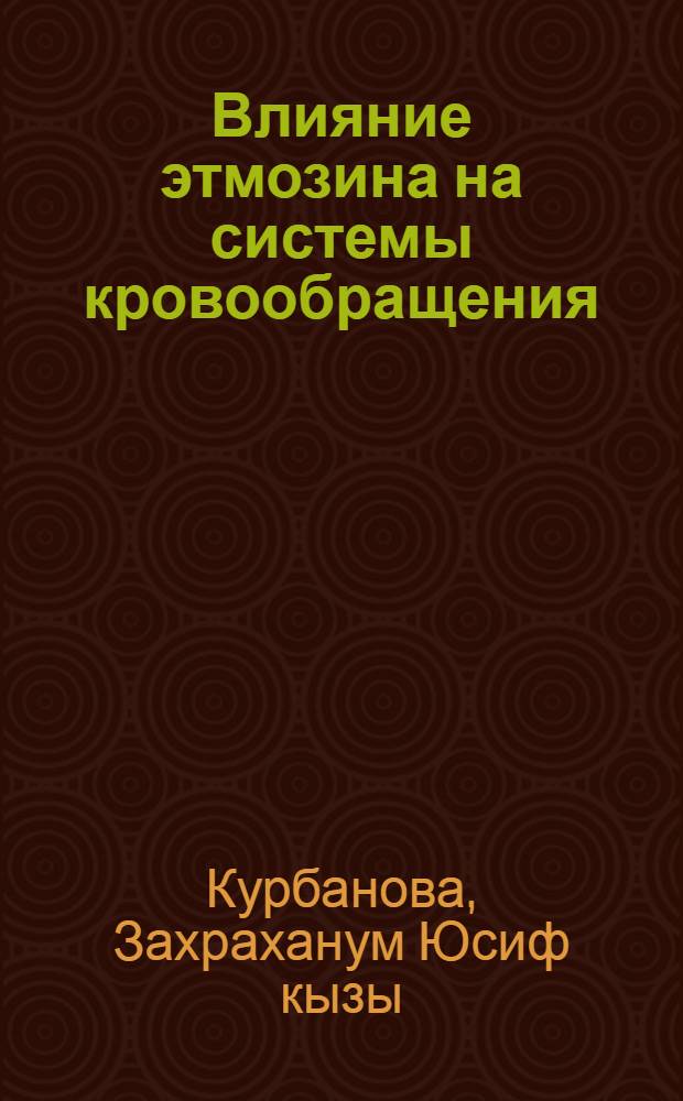 Влияние этмозина на системы кровообращения : Автореф. дис. на соиск. учен. степ. канд. мед. наук : (14.00.06)