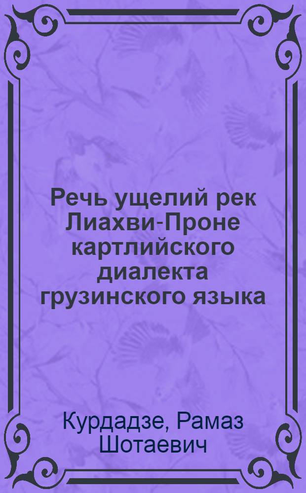 Речь ущелий рек Лиахви-Проне картлийского диалекта грузинского языка : (Фонет., морфол., синтакс. и лекс. особенности) : Автореф. дис. на соиск. учен. степ. канд. филол. наук : (10.02.02)