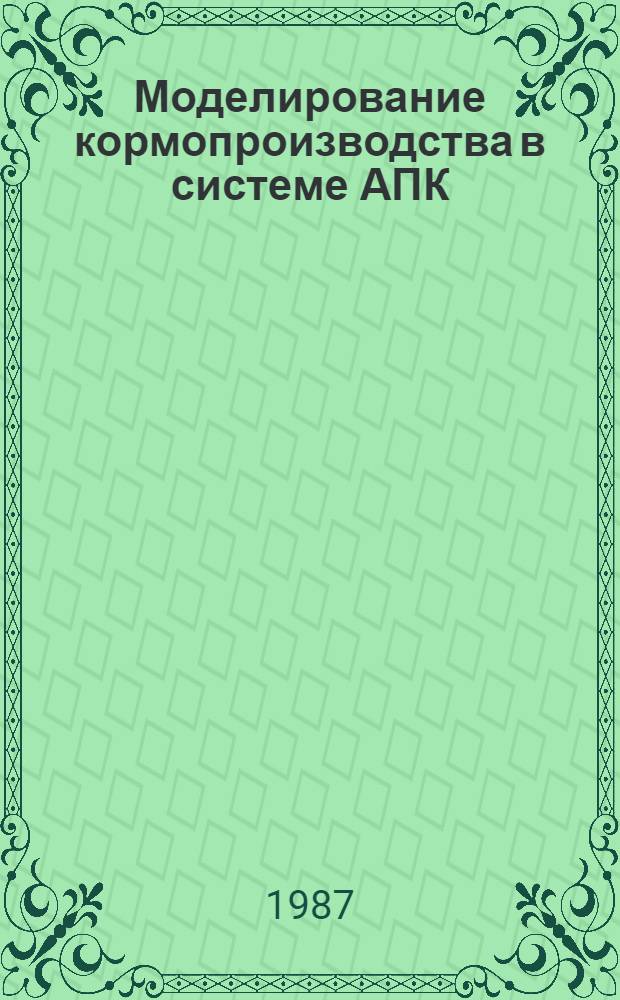 Моделирование кормопроизводства в системе АПК : Учеб. пособие