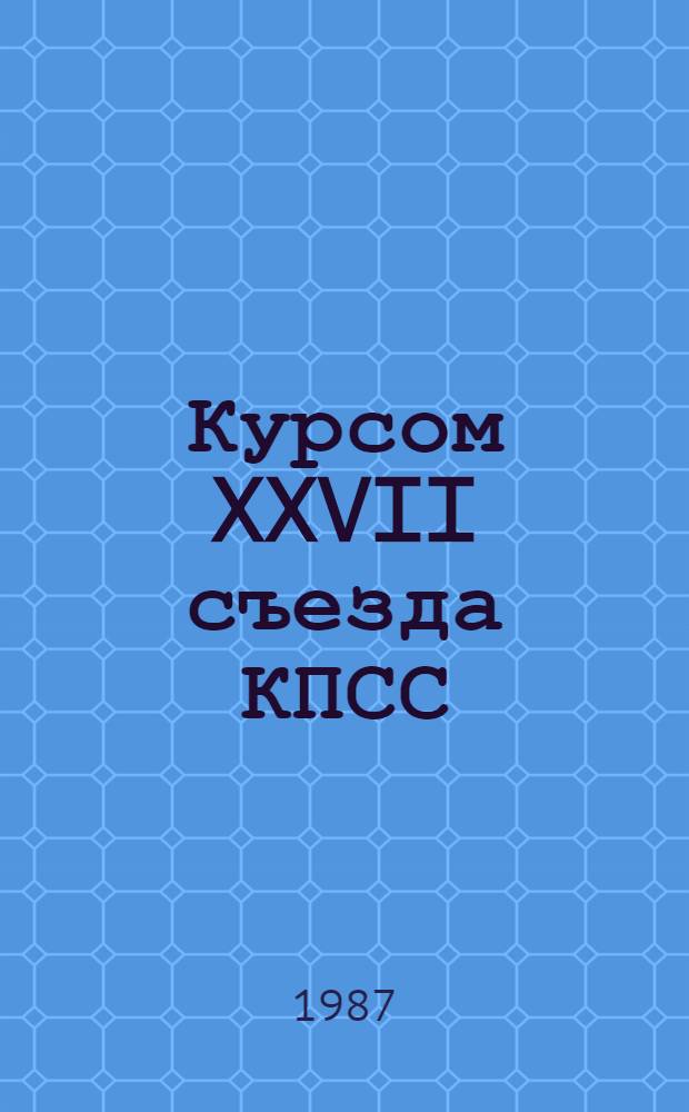 Курсом XXVII съезда КПСС : Памятка читателю