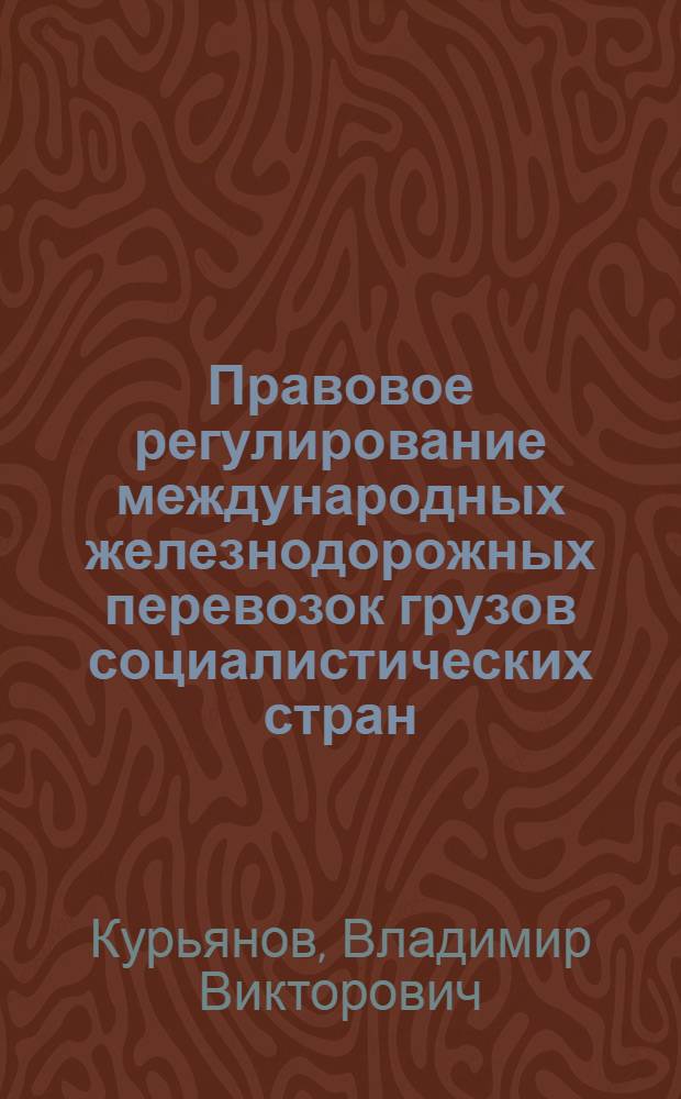 Правовое регулирование международных железнодорожных перевозок грузов социалистических стран : Автореф. дис. на соиск. учен. степ. канд. юрид. наук : (12.00.03)