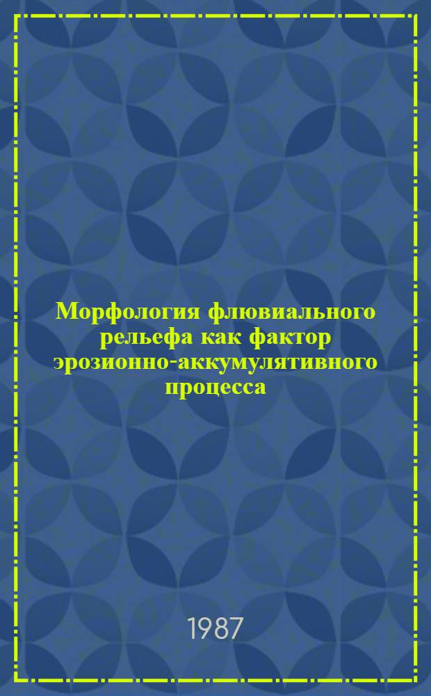 Морфология флювиального рельефа как фактор эрозионно-аккумулятивного процесса : Автореф. дис. на соиск. учен. степ. канд. геогр. наук : (11.00.04)