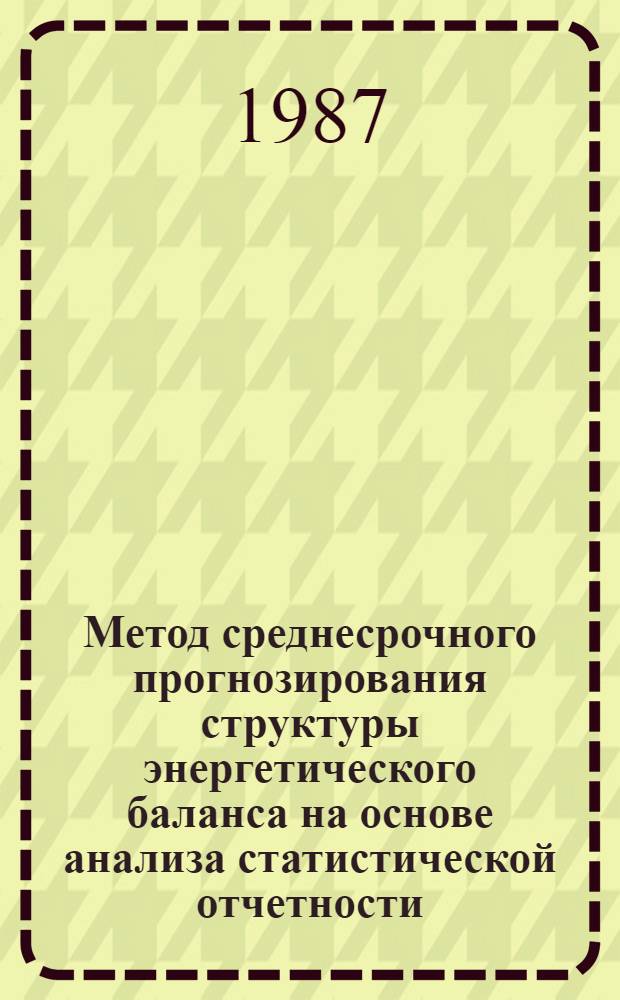 Метод среднесрочного прогнозирования структуры энергетического баланса на основе анализа статистической отчетности : Автореф. дис. на соиск. учен. степ. к. т. н