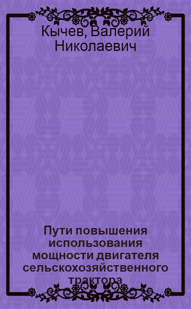 Пути повышения использования мощности двигателя сельскохозяйственного трактора : (Лекции для слушателей ФПК)