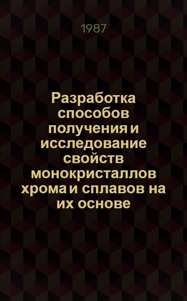 Разработка способов получения и исследование свойств монокристаллов хрома и сплавов на их основе : Автореф. дис. на соиск. учен. степ. к. т. н
