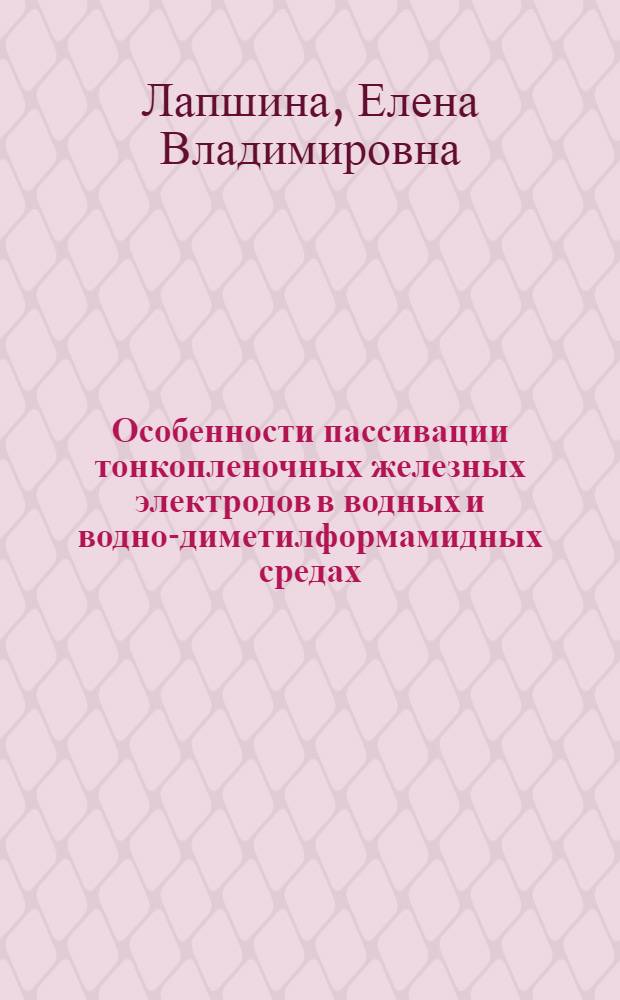Особенности пассивации тонкопленочных железных электродов в водных и водно-диметилформамидных средах : Автореф. дис. на соиск. учен. степ. канд. хим. наук : (02.00.05)
