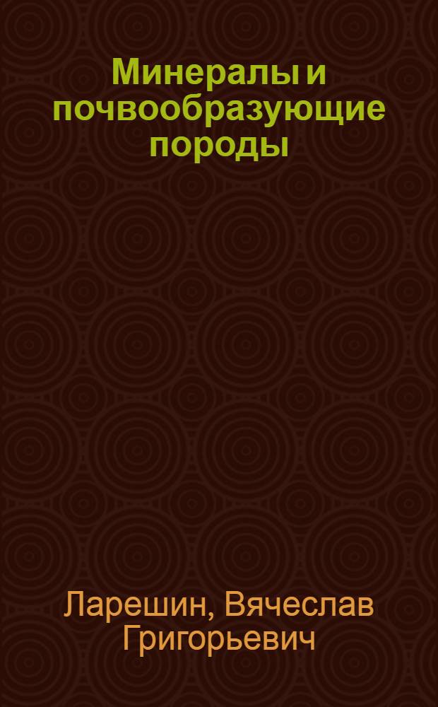Минералы и почвообразующие породы : Учеб. пособие